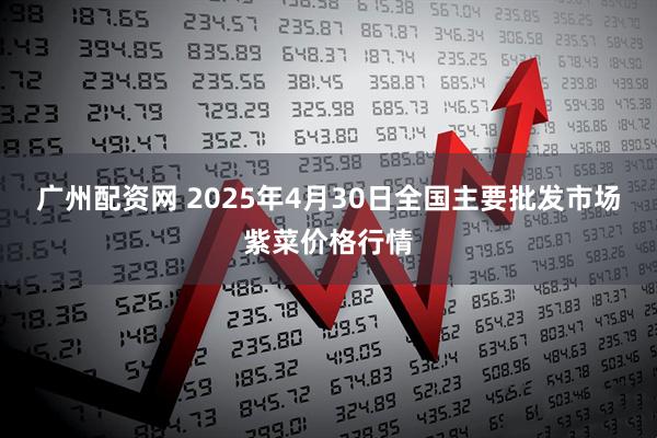 广州配资网 2025年4月30日全国主要批发市场紫菜价格行情